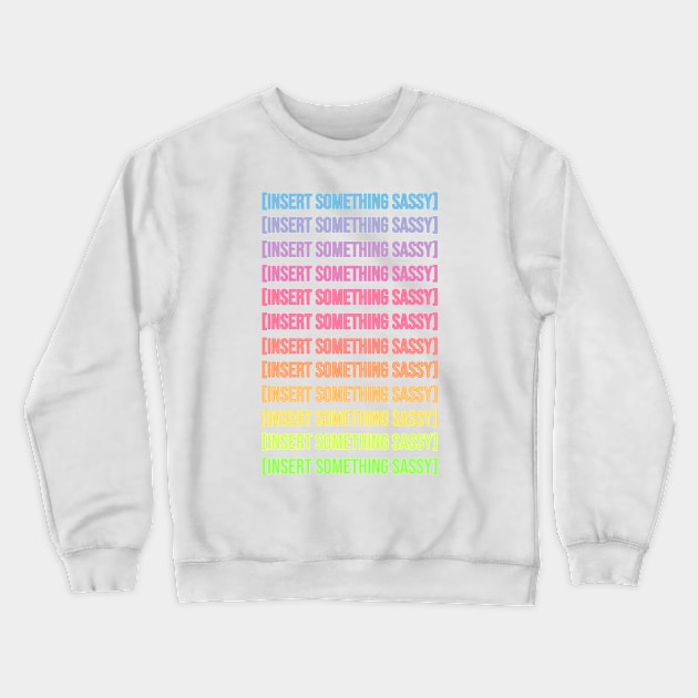 Insert Something Sassy Crewneck Sweatshirt by RainbowAndJackson